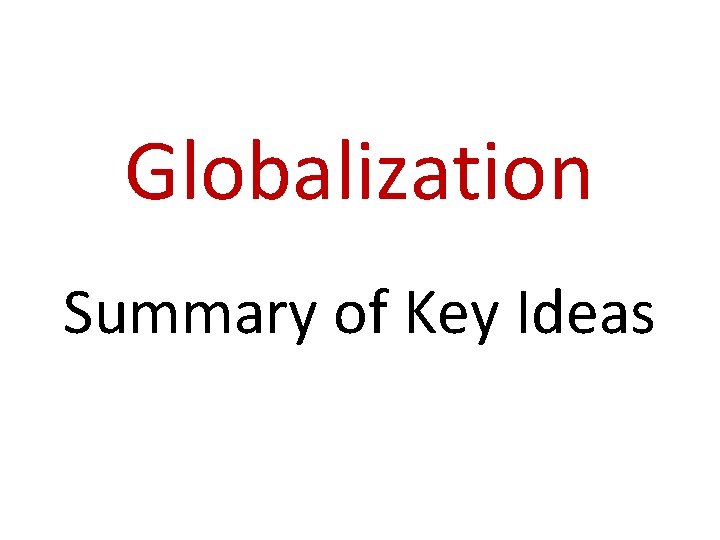 Globalization Summary of Key Ideas 
