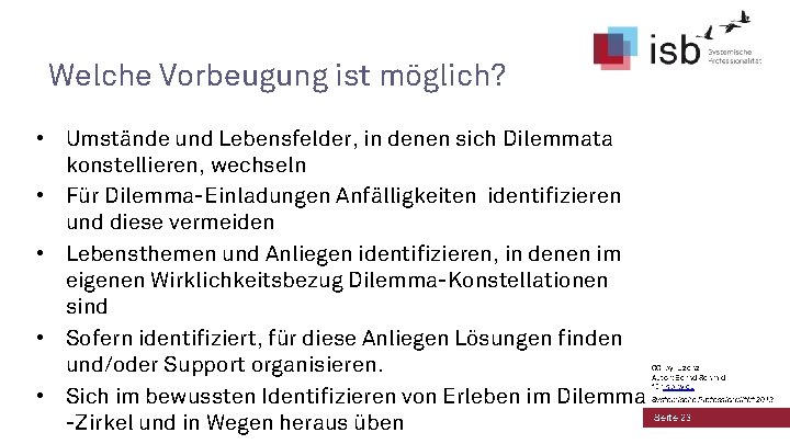 Welche Vorbeugung ist möglich? • Umstände und Lebensfelder, in denen sich Dilemmata konstellieren, wechseln