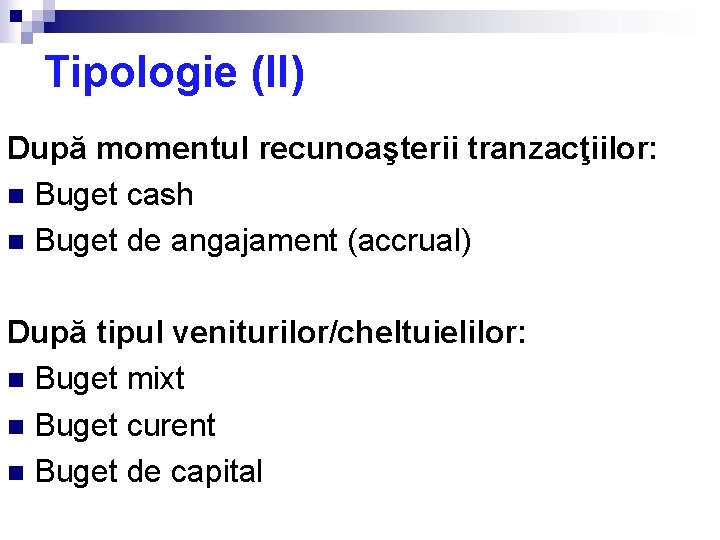 Tipologie (II) După momentul recunoaşterii tranzacţiilor: n Buget cash n Buget de angajament (accrual)