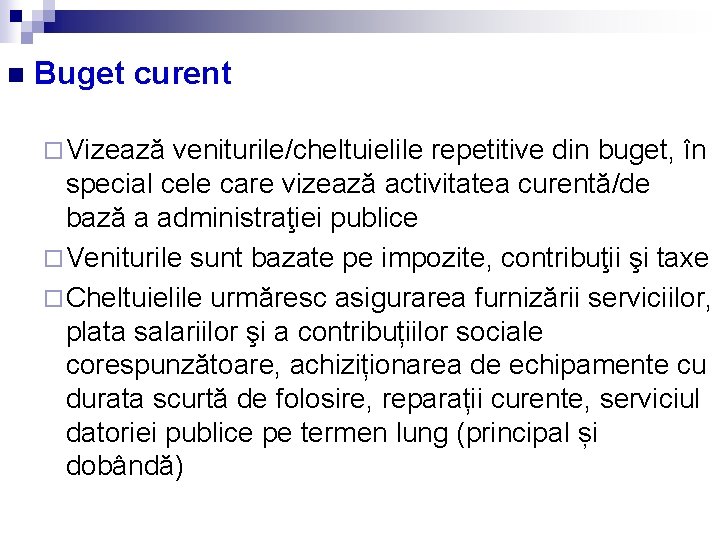 n Buget curent ¨ Vizează veniturile/cheltuielile repetitive din buget, în special cele care vizează