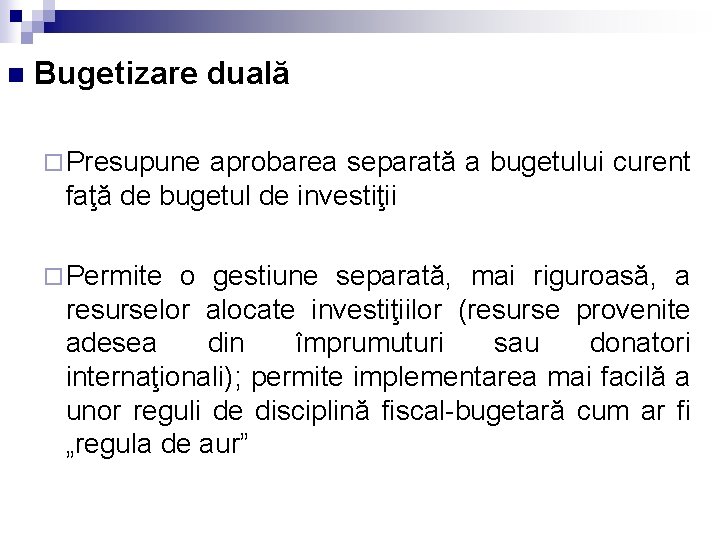 n Bugetizare duală ¨ Presupune aprobarea separată a bugetului curent faţă de bugetul de