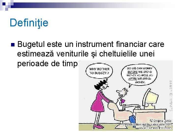 Definiţie n Bugetul este un instrument financiar care estimează veniturile şi cheltuielile unei perioade
