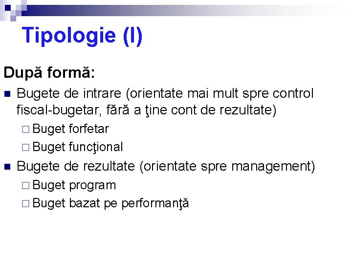 Tipologie (I) După formă: n Bugete de intrare (orientate mai mult spre control fiscal-bugetar,