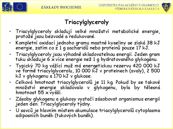 Triacylglyceroly • Triacylglyceroly skladují velké množství metabolické energie, protože jsou bezvodé a redukované. • Triacylglyceroly • Triacylglyceroly skladují velké množství metabolické energie, protože jsou bezvodé a redukované. •