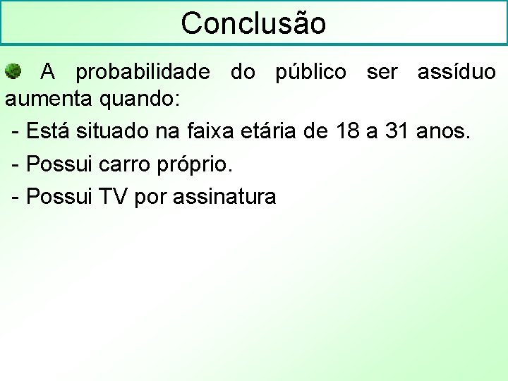 Conclusão A probabilidade do público ser assíduo aumenta quando: - Está situado na faixa