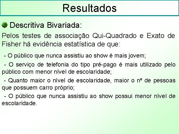 Resultados Descritiva Bivariada: Pelos testes de associação Qui-Quadrado e Exato de Fisher há evidência