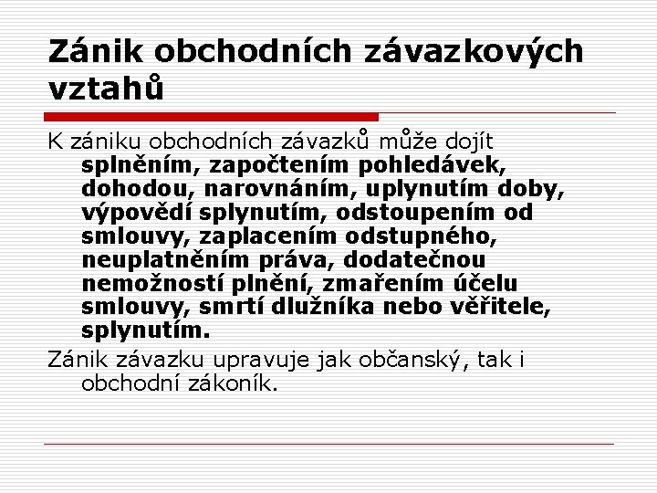 Zánik obchodních závazkových vztahů K zániku obchodních závazků může dojít splněním, započtením pohledávek, dohodou,