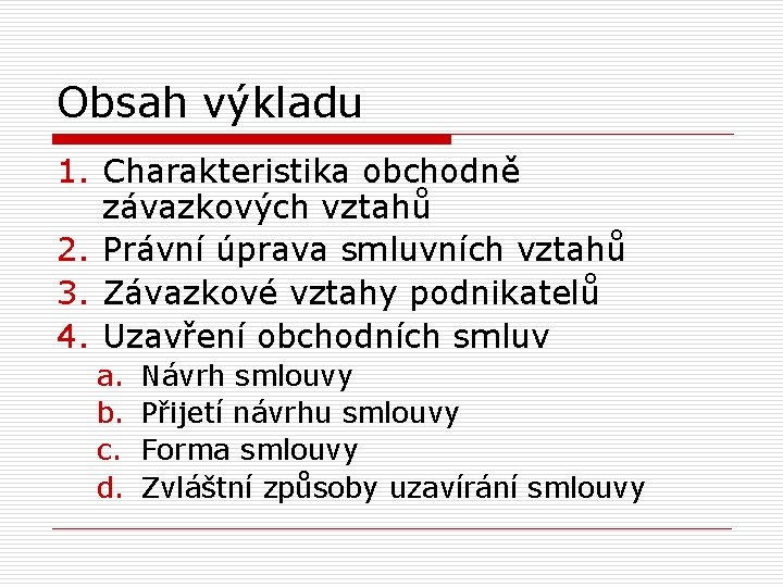 Obsah výkladu 1. Charakteristika obchodně závazkových vztahů 2. Právní úprava smluvních vztahů 3. Závazkové
