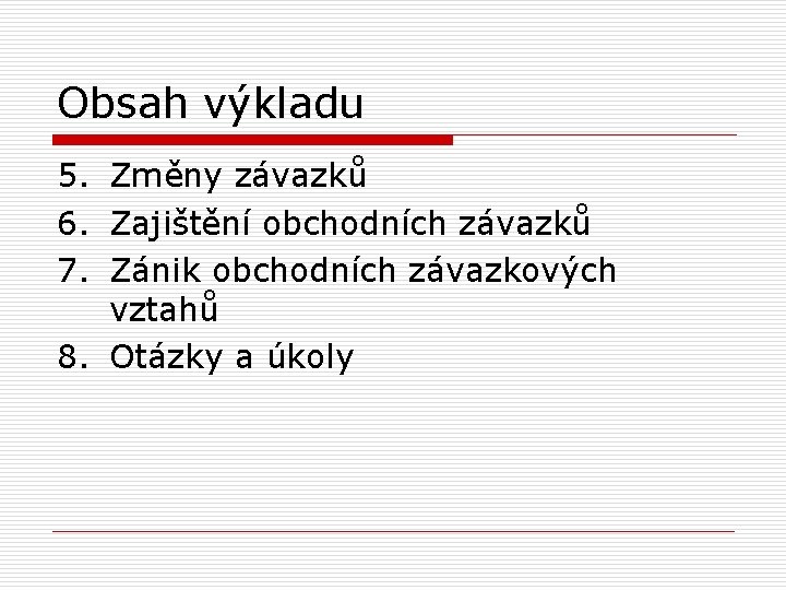 Obsah výkladu 5. Změny závazků 6. Zajištění obchodních závazků 7. Zánik obchodních závazkových vztahů