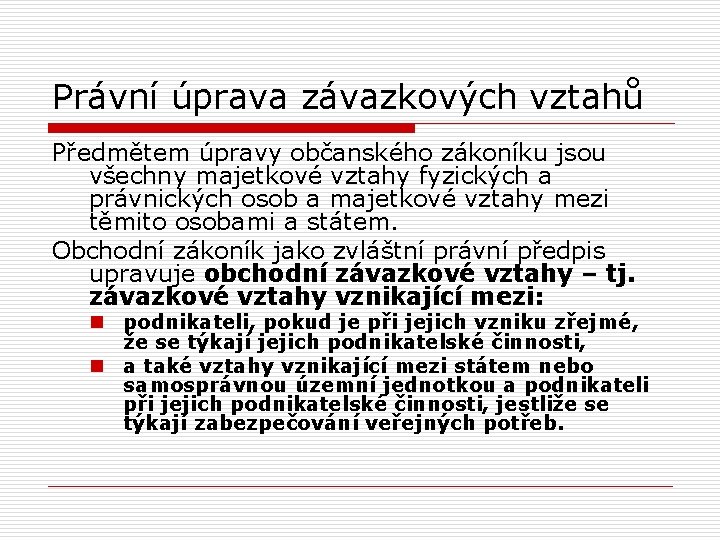 Právní úprava závazkových vztahů Předmětem úpravy občanského zákoníku jsou všechny majetkové vztahy fyzických a