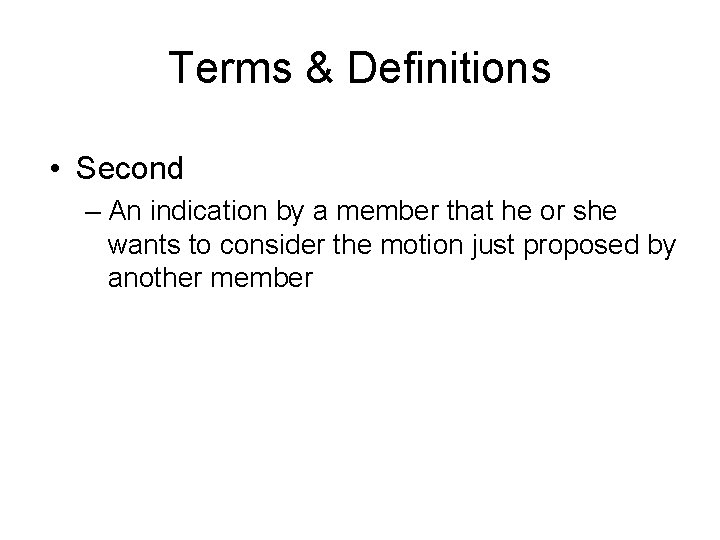 Terms & Definitions • Second – An indication by a member that he or