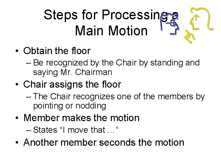 Steps for Processing a Main Motion • Obtain the floor – Be recognized by