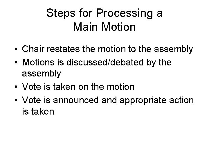 Steps for Processing a Main Motion • Chair restates the motion to the assembly