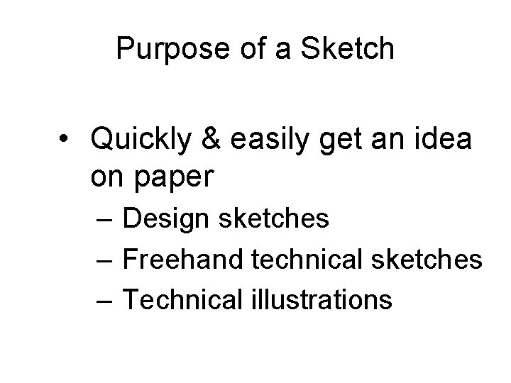 Purpose of a Sketch • Quickly & easily get an idea on paper –