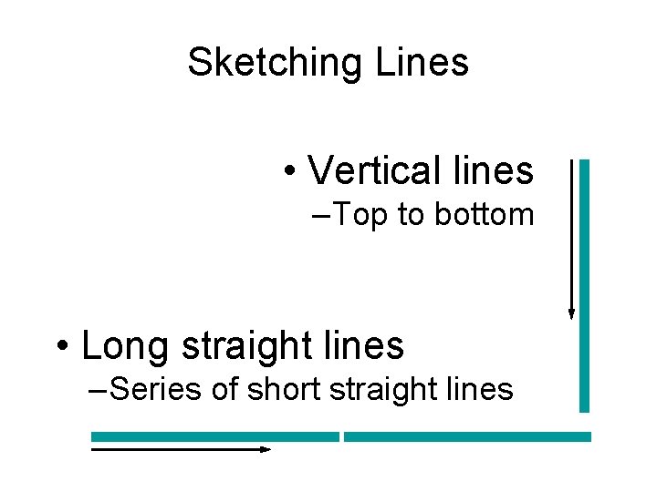 Sketching Lines • Vertical lines – Top to bottom • Long straight lines –