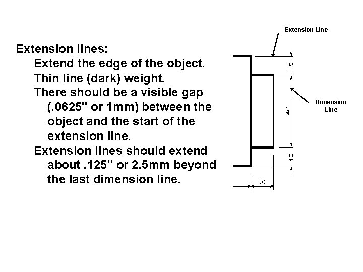 Extension Line Extension lines: Extend the edge of the object. Thin line (dark) weight.