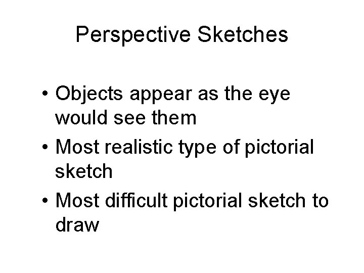 Perspective Sketches • Objects appear as the eye would see them • Most realistic