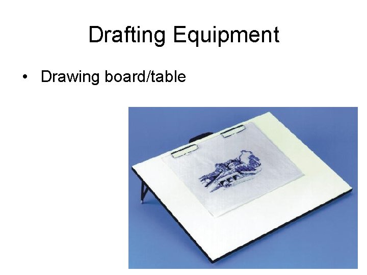 Drafting Equipment • Drawing board/table 