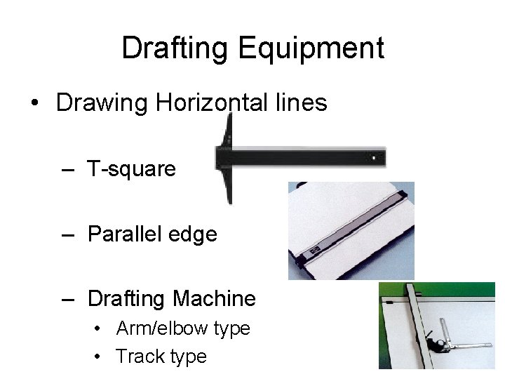 Drafting Equipment • Drawing Horizontal lines – T-square – Parallel edge – Drafting Machine