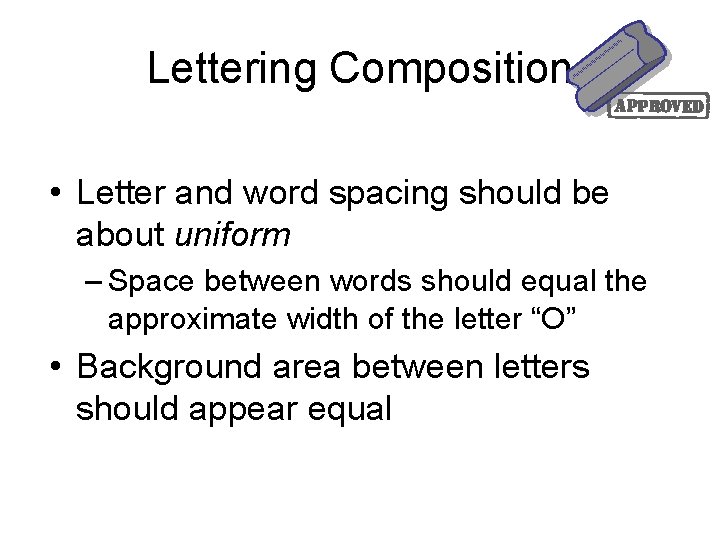 Lettering Composition • Letter and word spacing should be about uniform – Space between