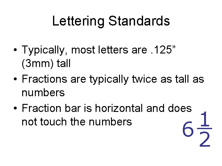 Lettering Standards • Typically, most letters are. 125” (3 mm) tall • Fractions are