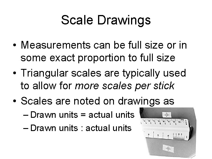 Scale Drawings • Measurements can be full size or in some exact proportion to