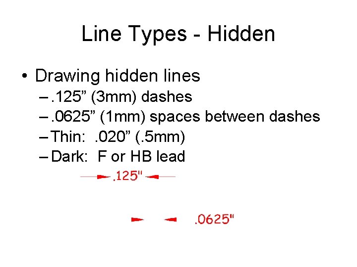 Line Types - Hidden • Drawing hidden lines –. 125” (3 mm) dashes –.