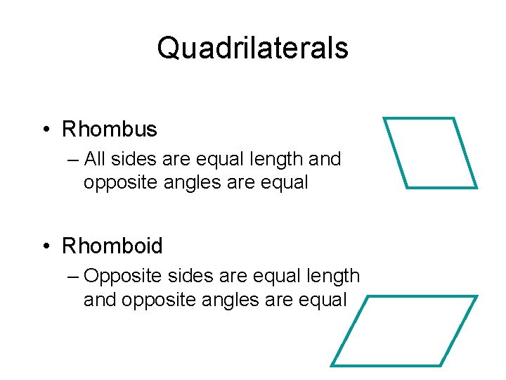 Quadrilaterals • Rhombus – All sides are equal length and opposite angles are equal