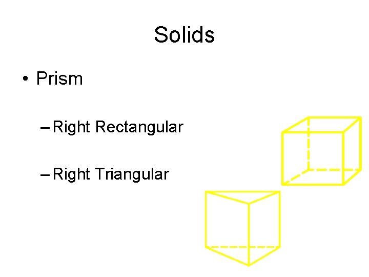 Solids • Prism – Right Rectangular – Right Triangular 