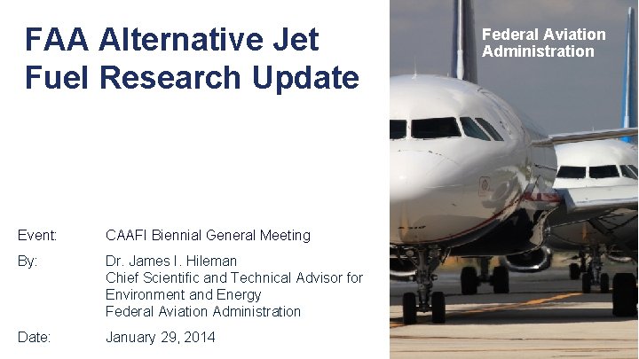 FAA Alternative Jet Fuel Research Update Event: CAAFI Biennial General Meeting By: Dr. James