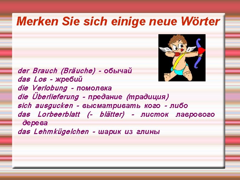 Merken Sie sich einige neue Wörter der Brauch (Bräuche) – обычай das Los –
