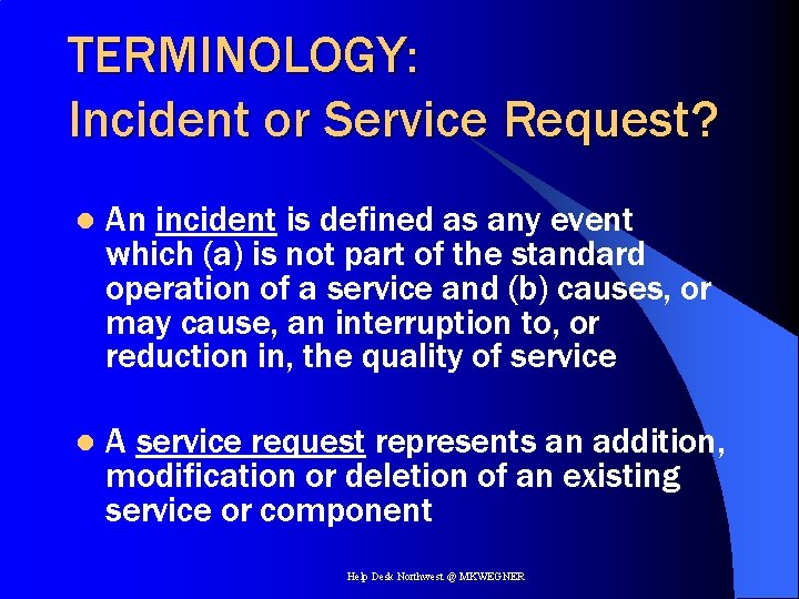 TERMINOLOGY: Incident or Service Request? l An incident is defined as any event which