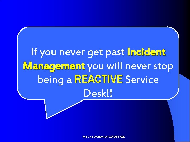 If you never get past Incident Management you will never stop being a REACTIVE