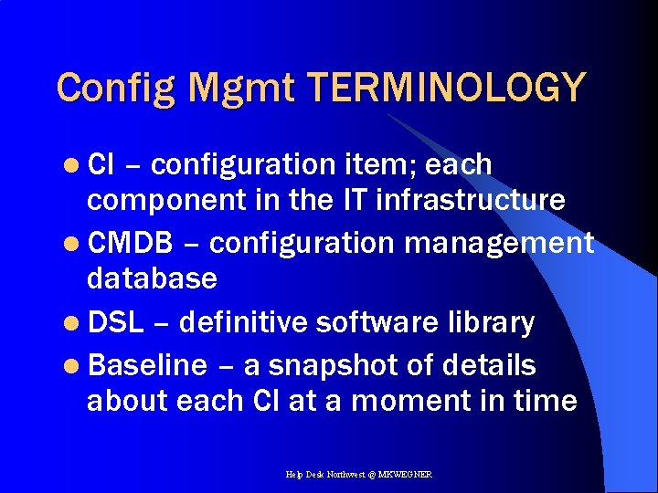 Config Mgmt TERMINOLOGY l CI – configuration item; each component in the IT infrastructure