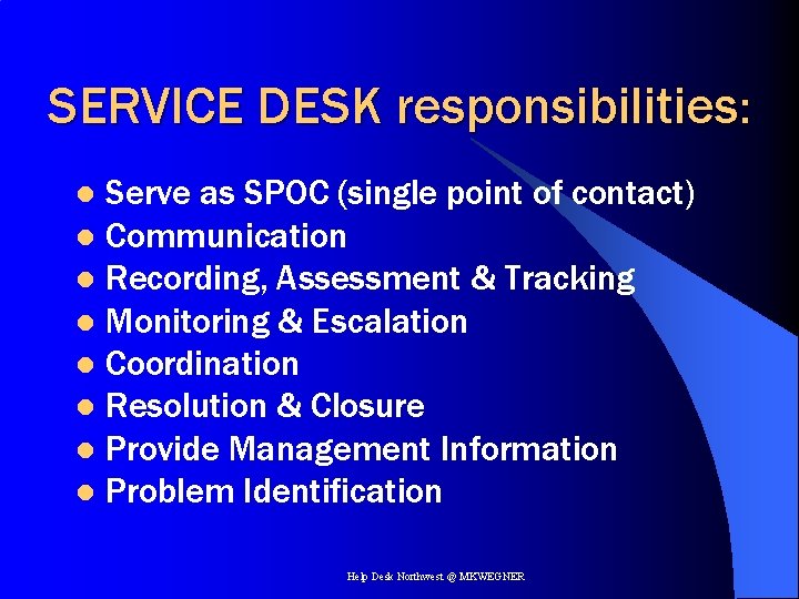 SERVICE DESK responsibilities: Serve as SPOC (single point of contact) l Communication l Recording,
