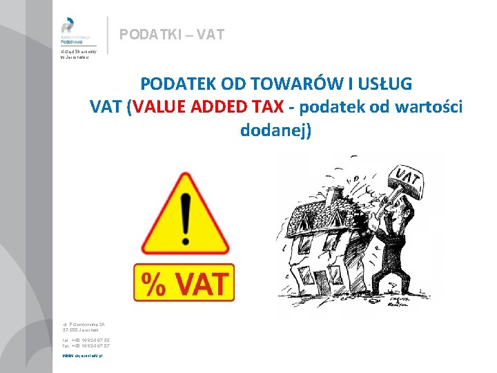 PODATKI – VAT Urząd Skarbowy w Jarosławiu PODATEK OD TOWARÓW I USŁUG VAT (VALUE