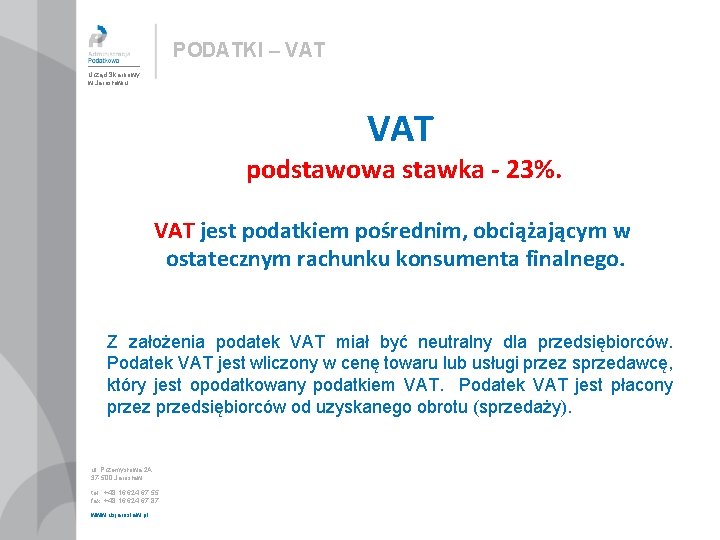 PODATKI – VAT Urząd Skarbowy w Jarosławiu VAT podstawowa stawka - 23%. VAT jest