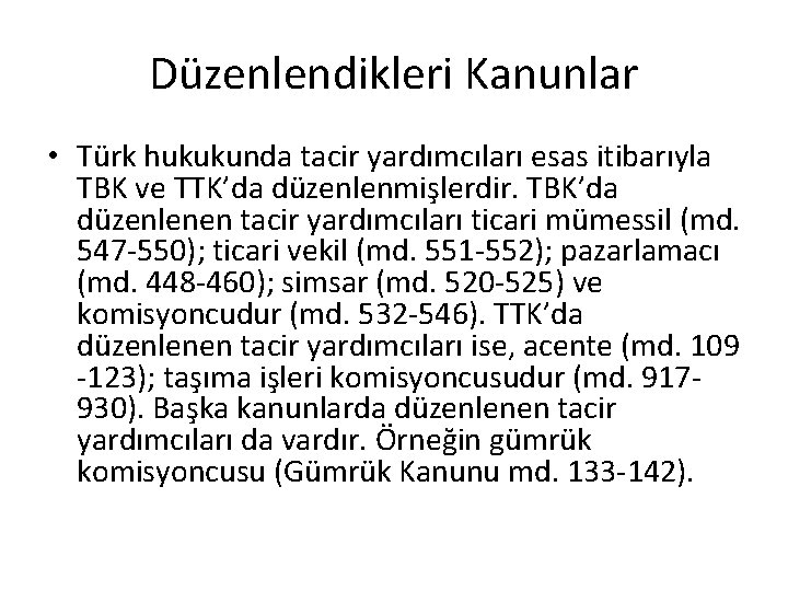 Düzenlendikleri Kanunlar • Türk hukukunda tacir yardımcıları esas itibarıyla TBK ve TTK’da düzenlenmişlerdir. TBK’da