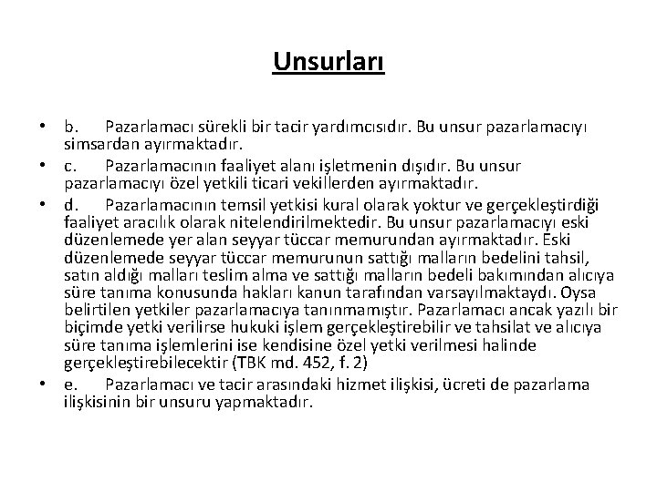 Unsurları • b. Pazarlamacı sürekli bir tacir yardımcısıdır. Bu unsur pazarlamacıyı simsardan ayırmaktadır. •