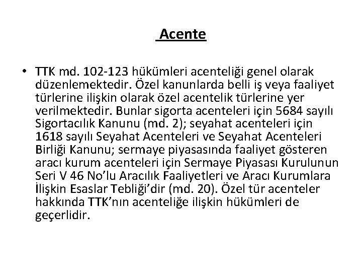 Acente • TTK md. 102 -123 hükümleri acenteliği genel olarak düzenlemektedir. Özel kanunlarda belli