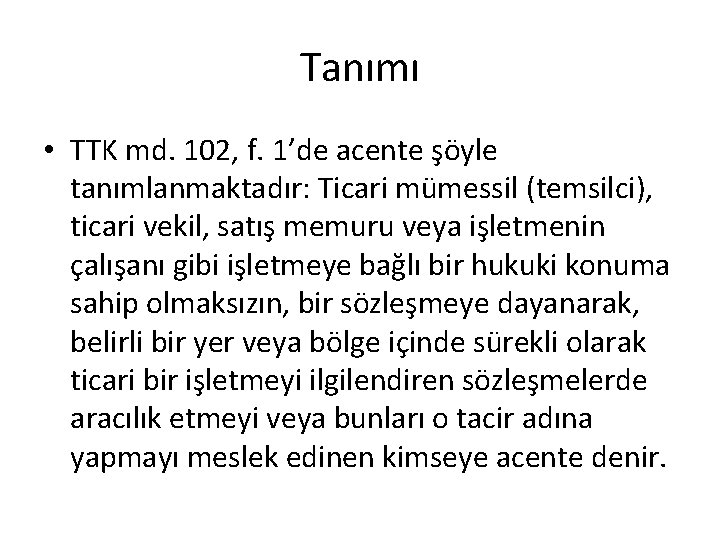 Tanımı • TTK md. 102, f. 1’de acente şöyle tanımlanmaktadır: Ticari mümessil (temsilci), ticari