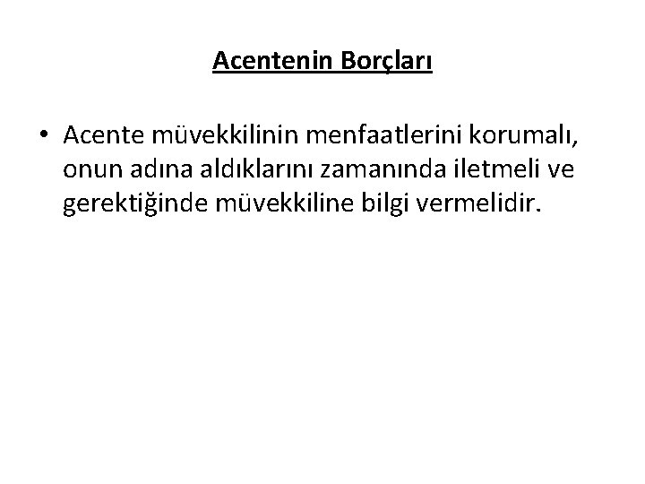 Acentenin Borçları • Acente müvekkilinin menfaatlerini korumalı, onun adına aldıklarını zamanında iletmeli ve gerektiğinde