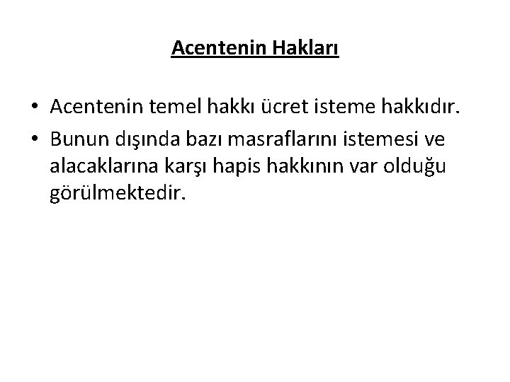 Acentenin Hakları • Acentenin temel hakkı ücret isteme hakkıdır. • Bunun dışında bazı masraflarını