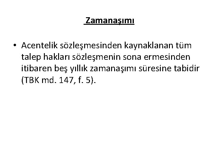 Zamanaşımı • Acentelik sözleşmesinden kaynaklanan tüm talep hakları sözleşmenin sona ermesinden itibaren beş yıllık