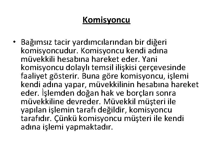 Komisyoncu • Bağımsız tacir yardımcılarından bir diğeri komisyoncudur. Komisyoncu kendi adına müvekkili hesabına hareket
