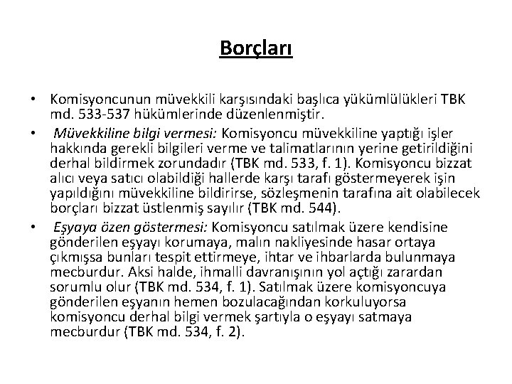 Borçları • Komisyoncunun müvekkili karşısındaki başlıca yükümlülükleri TBK md. 533 -537 hükümlerinde düzenlenmiştir. •