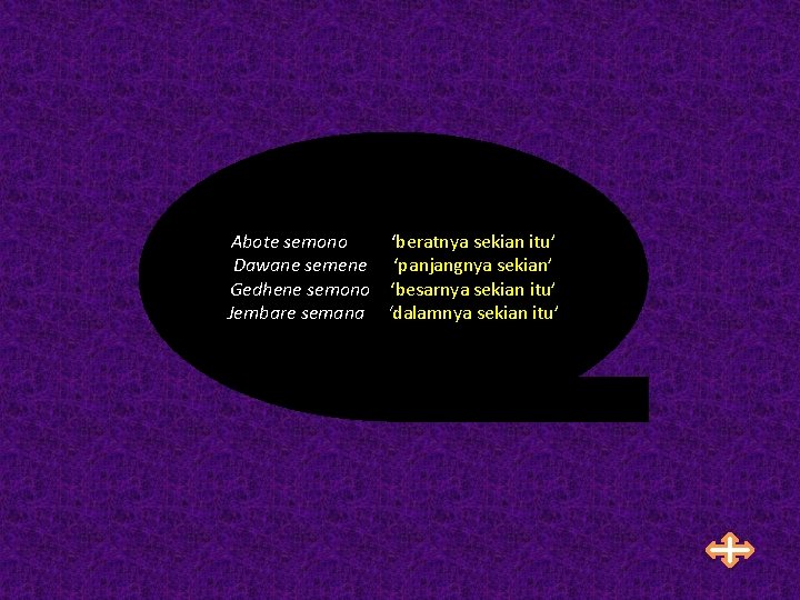 Abote semono ‘beratnya sekian itu’ Dawane semene ‘panjangnya sekian’ Gedhene semono ‘besarnya sekian itu’