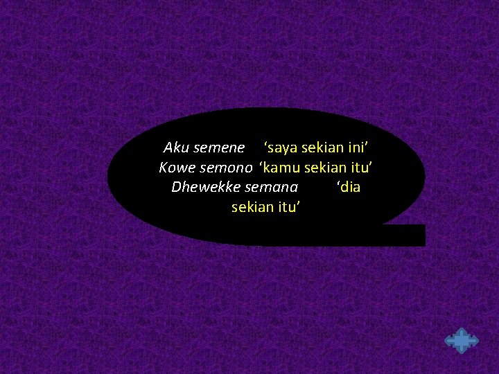 Aku semene ‘saya sekian ini’ Kowe semono ‘kamu sekian itu’ Dhewekke semana ‘dia sekian