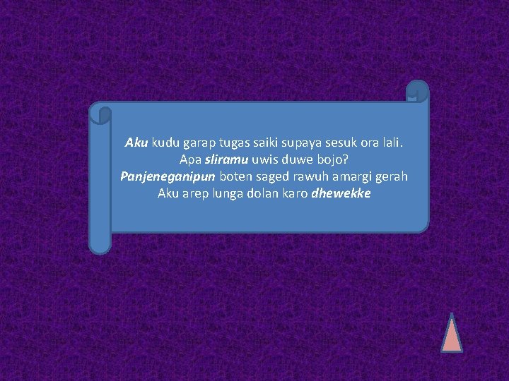 Aku kudu garap tugas saiki supaya sesuk ora lali. Apa sliramu uwis duwe bojo?