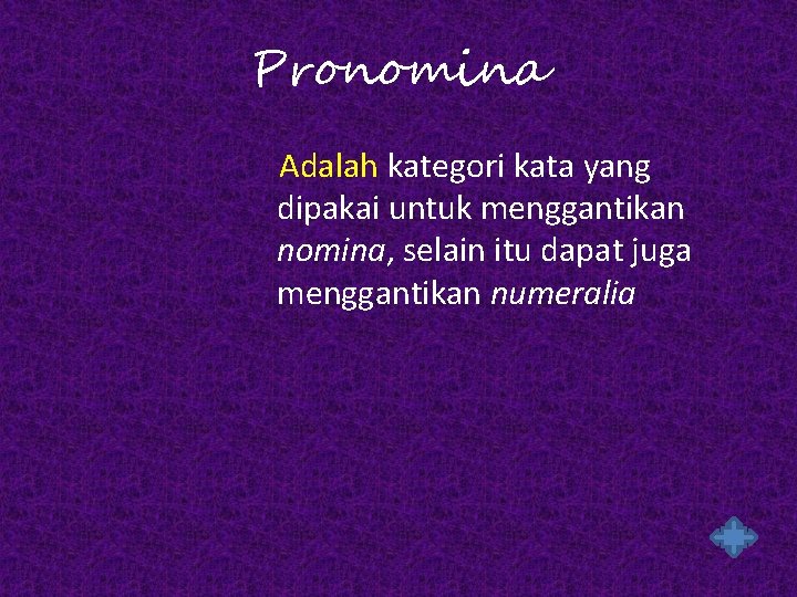 Pronomina Adalah kategori kata yang dipakai untuk menggantikan nomina, selain itu dapat juga menggantikan
